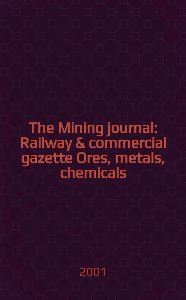 The Mining journal : Railway & commercial gazette Ores, metals, chemicals(Est. 1835). Vol.337, №8642