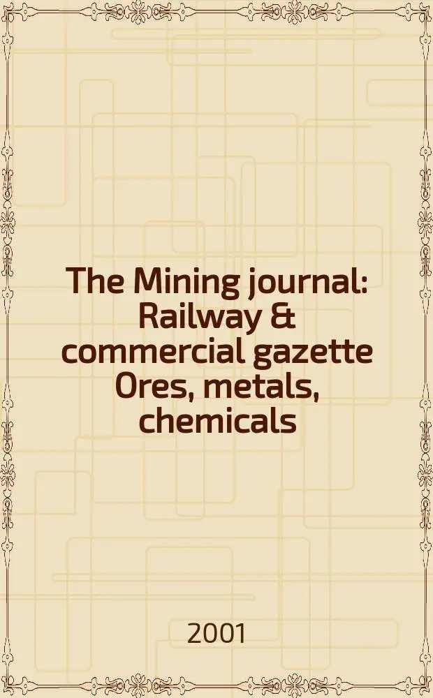 The Mining journal : Railway & commercial gazette Ores, metals, chemicals(Est. 1835). Vol.337, №8643