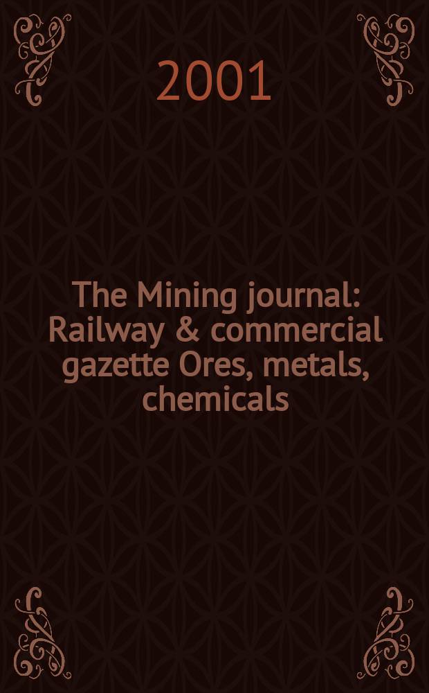 The Mining journal : Railway & commercial gazette Ores, metals, chemicals(Est. 1835). Vol.337, №8644