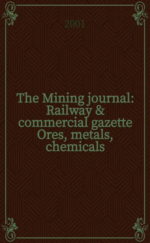 The Mining journal : Railway & commercial gazette Ores, metals, chemicals(Est. 1835). Vol.337, №8645