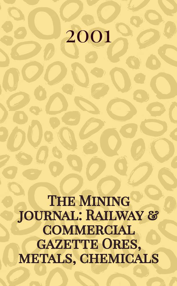 The Mining journal : Railway & commercial gazette Ores, metals, chemicals(Est. 1835). Vol.337, №8647