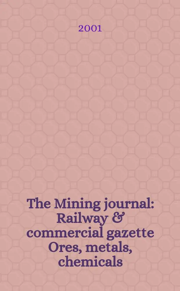 The Mining journal : Railway & commercial gazette Ores, metals, chemicals(Est. 1835). Vol.337, №8649