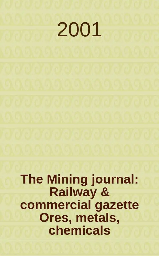 The Mining journal : Railway & commercial gazette Ores, metals, chemicals(Est. 1835). Vol.337, №8650