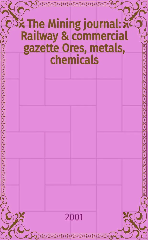 The Mining journal : Railway & commercial gazette Ores, metals, chemicals(Est. 1835). Vol.337, №8651
