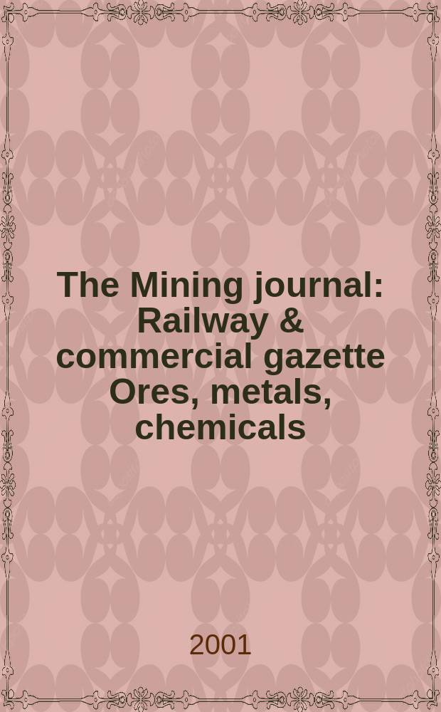The Mining journal : Railway & commercial gazette Ores, metals, chemicals(Est. 1835). Vol.337, №8652