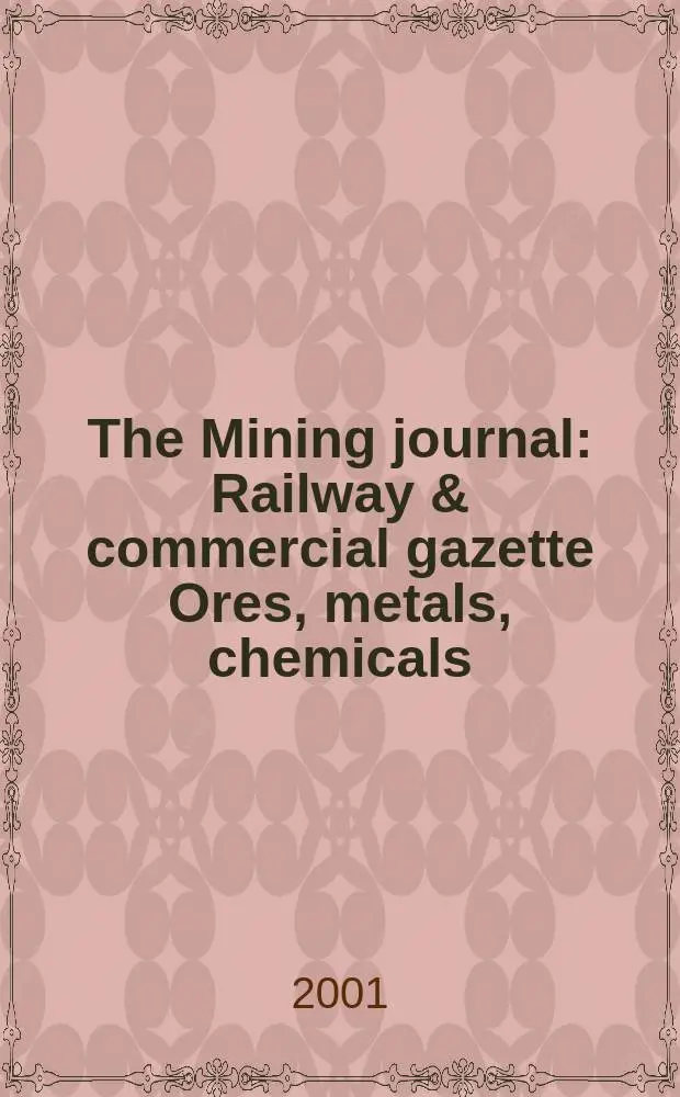 The Mining journal : Railway & commercial gazette Ores, metals, chemicals(Est. 1835). Vol.337, №8652