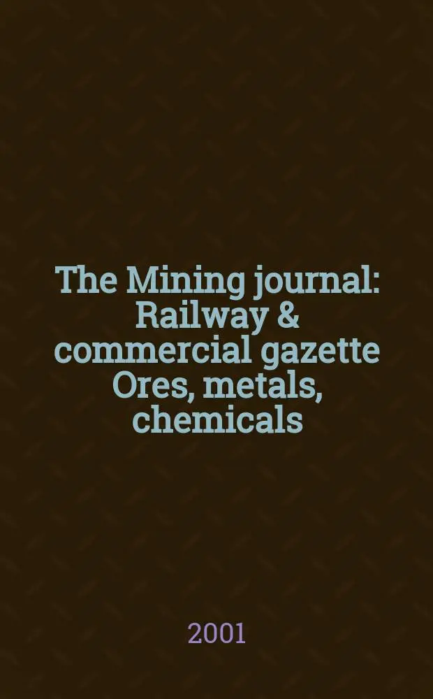 The Mining journal : Railway & commercial gazette Ores, metals, chemicals(Est. 1835). Vol.337, №8653