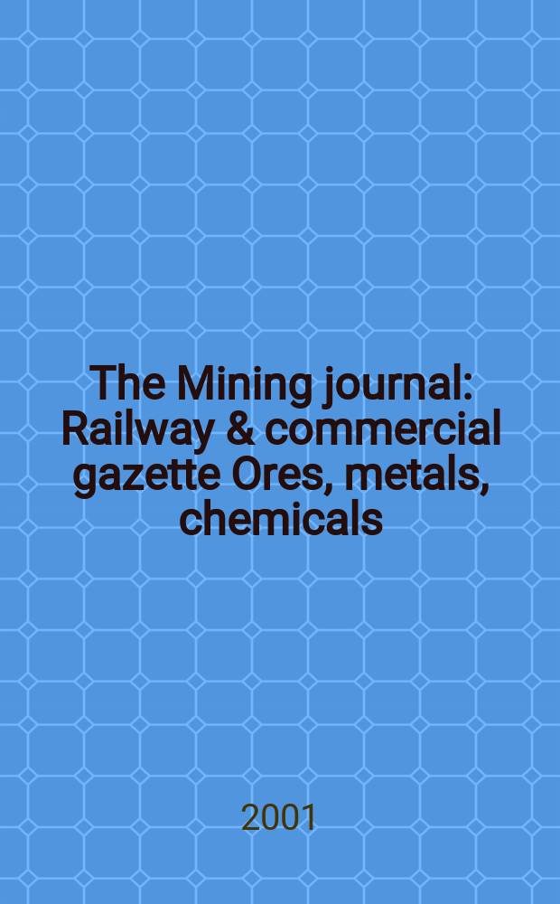The Mining journal : Railway & commercial gazette Ores, metals, chemicals(Est. 1835). Vol.337, №8656