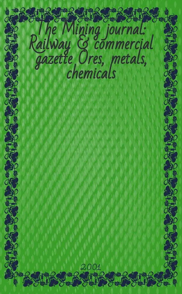 The Mining journal : Railway & commercial gazette Ores, metals, chemicals(Est. 1835). Vol.337, №8658