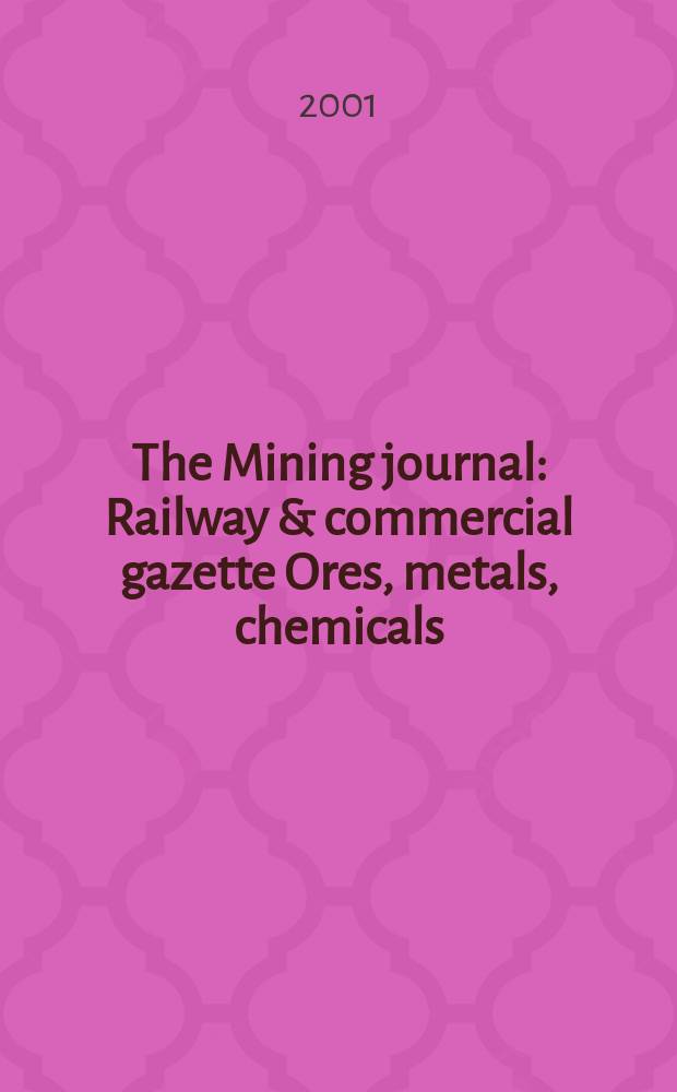 The Mining journal : Railway & commercial gazette Ores, metals, chemicals(Est. 1835). Vol.337, №8662