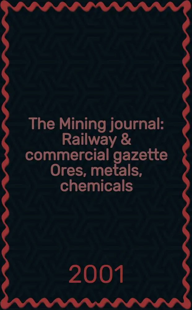 The Mining journal : Railway & commercial gazette Ores, metals, chemicals(Est. 1835). Vol.337, №8663