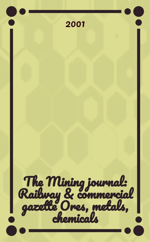 The Mining journal : Railway & commercial gazette Ores, metals, chemicals(Est. 1835). Vol.337, №8665