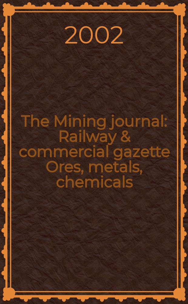 The Mining journal : Railway & commercial gazette Ores, metals, chemicals(Est. 1835). Vol.338, №8666