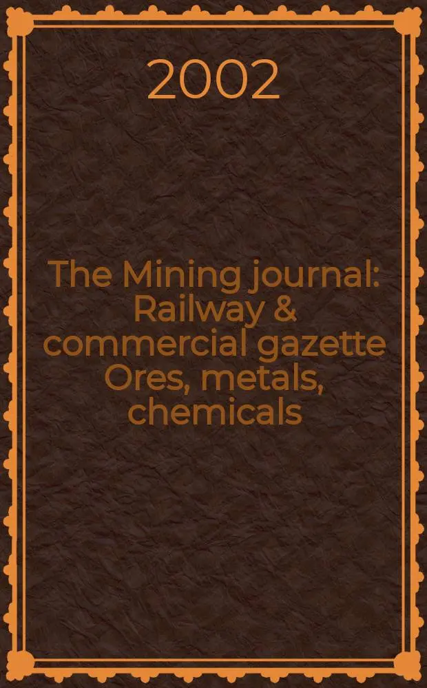 The Mining journal : Railway & commercial gazette Ores, metals, chemicals(Est. 1835). Vol.338, №8666