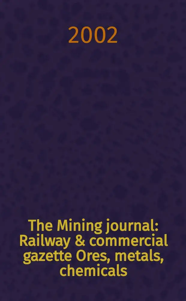 The Mining journal : Railway & commercial gazette Ores, metals, chemicals(Est. 1835). Vol.338, №8670