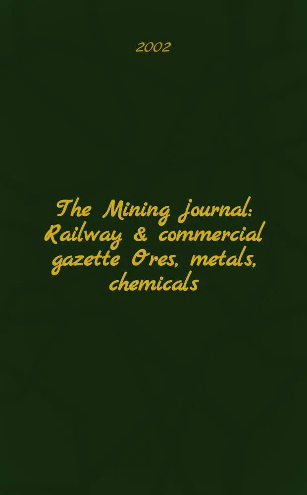 The Mining journal : Railway & commercial gazette Ores, metals, chemicals(Est. 1835). Vol.338, №8671
