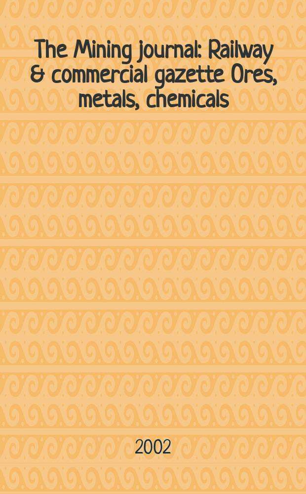 The Mining journal : Railway & commercial gazette Ores, metals, chemicals(Est. 1835). Vol.338, №8674