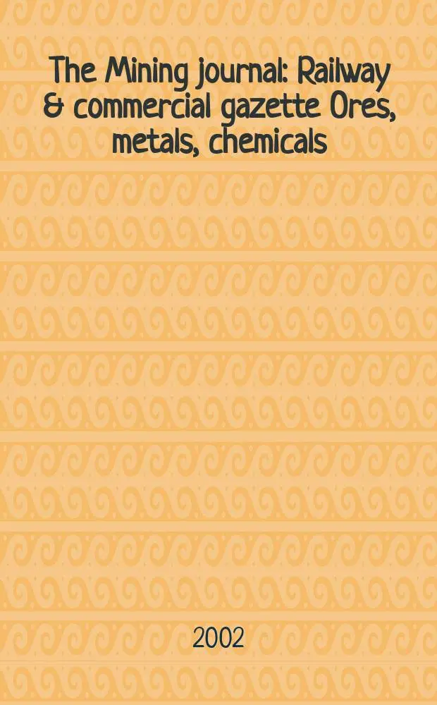 The Mining journal : Railway & commercial gazette Ores, metals, chemicals(Est. 1835). Vol.338, №8674