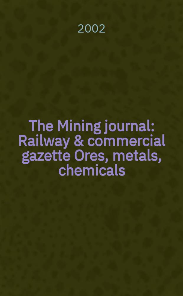 The Mining journal : Railway & commercial gazette Ores, metals, chemicals(Est. 1835). Vol.338, №8675