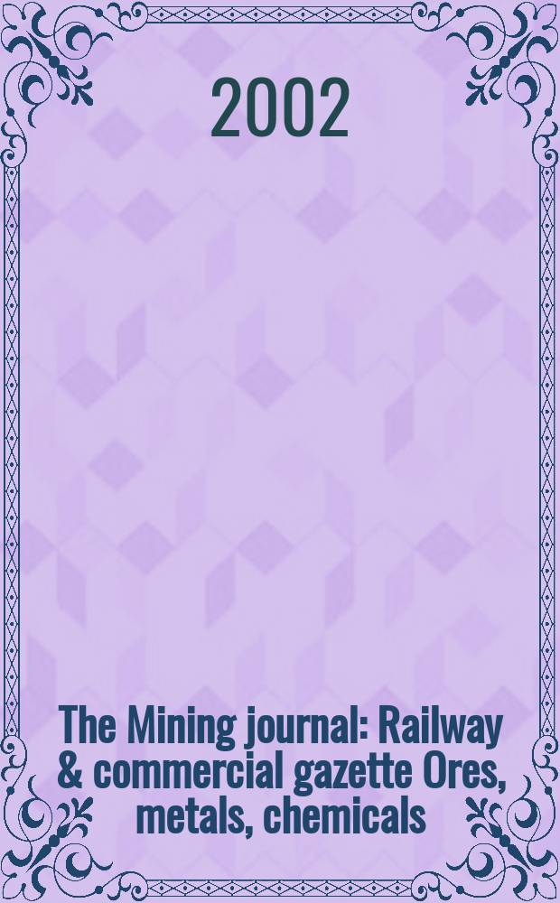 The Mining journal : Railway & commercial gazette Ores, metals, chemicals(Est. 1835). Vol.338, №8676