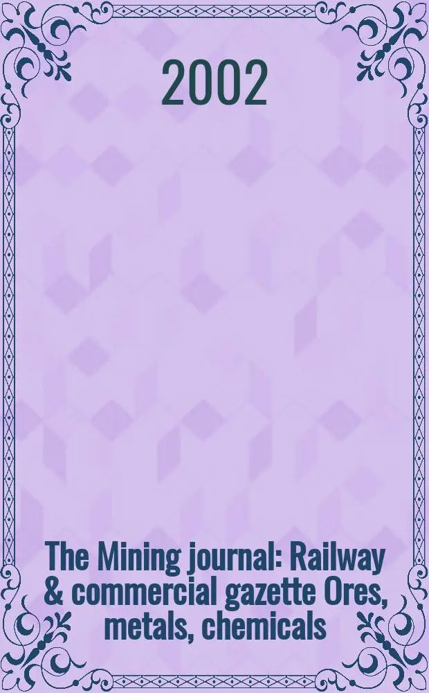 The Mining journal : Railway & commercial gazette Ores, metals, chemicals(Est. 1835). Vol.338, №8676
