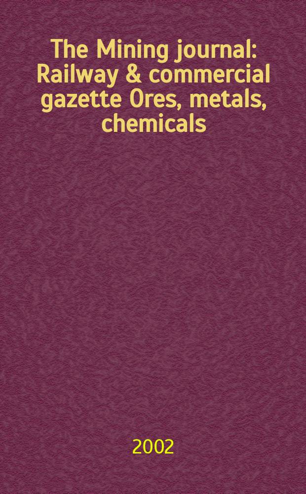 The Mining journal : Railway & commercial gazette Ores, metals, chemicals(Est. 1835). Vol.338, №8677