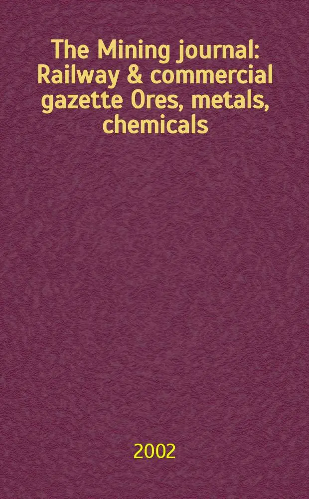 The Mining journal : Railway & commercial gazette Ores, metals, chemicals(Est. 1835). Vol.338, №8677
