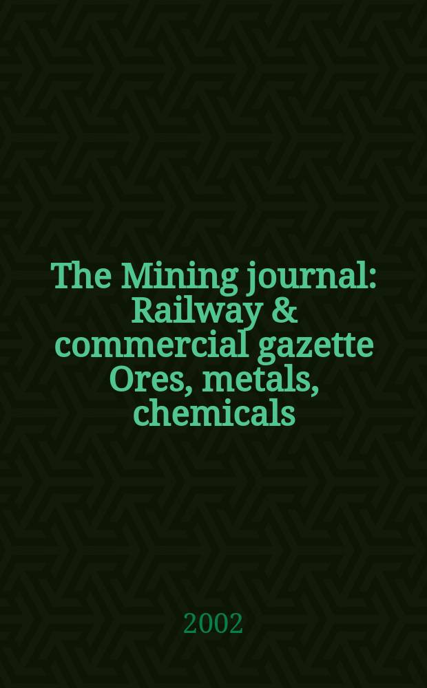 The Mining journal : Railway & commercial gazette Ores, metals, chemicals(Est. 1835). Vol.338, №8678