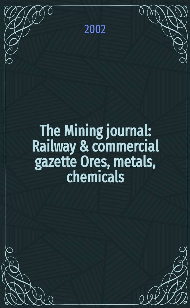 The Mining journal : Railway & commercial gazette Ores, metals, chemicals(Est. 1835). Vol.338, №8679