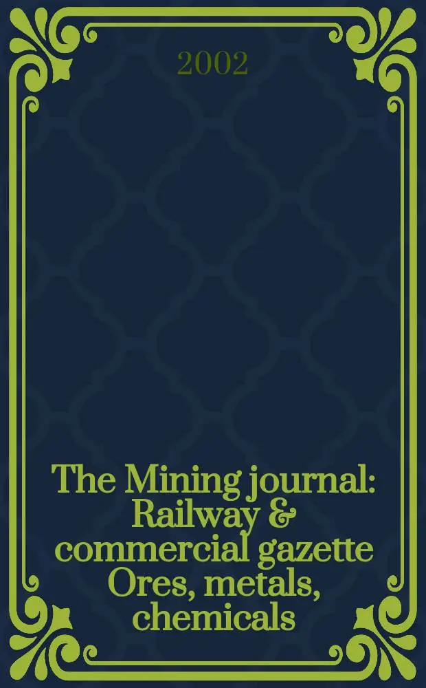 The Mining journal : Railway & commercial gazette Ores, metals, chemicals(Est. 1835). Vol.338, №8681
