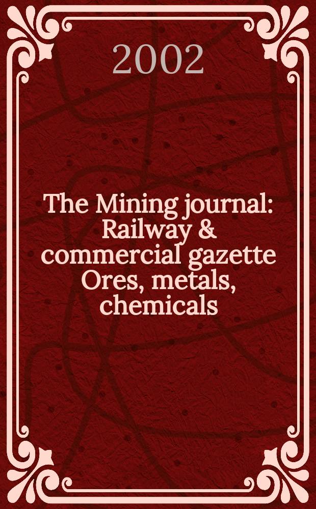The Mining journal : Railway & commercial gazette Ores, metals, chemicals(Est. 1835). Vol.338, №8682