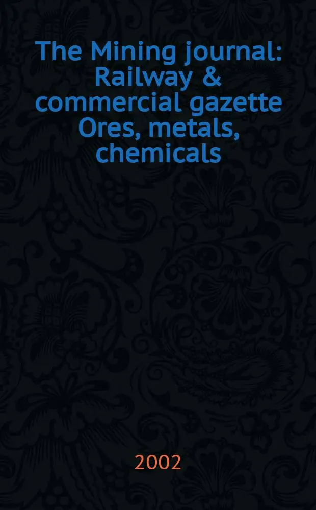 The Mining journal : Railway & commercial gazette Ores, metals, chemicals(Est. 1835). Vol.338, №8683