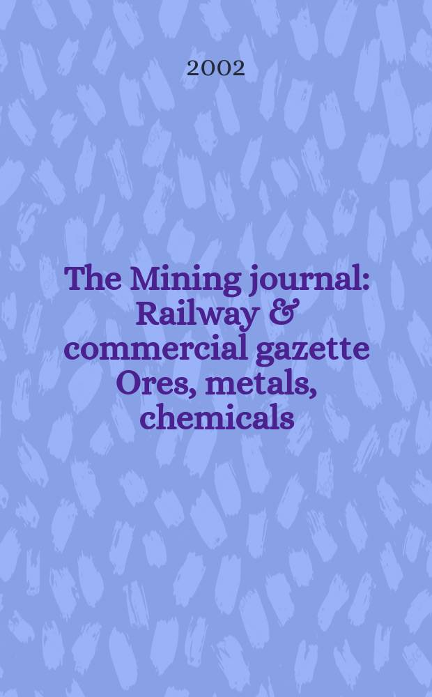 The Mining journal : Railway & commercial gazette Ores, metals, chemicals(Est. 1835). Vol.338, №8684