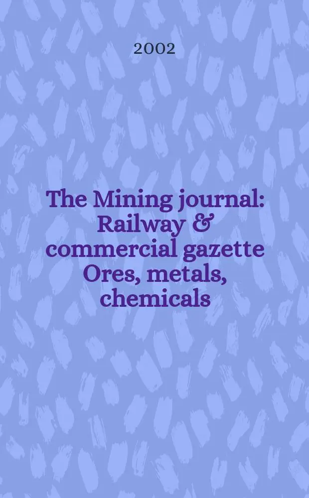 The Mining journal : Railway & commercial gazette Ores, metals, chemicals(Est. 1835). Vol.338, №8684