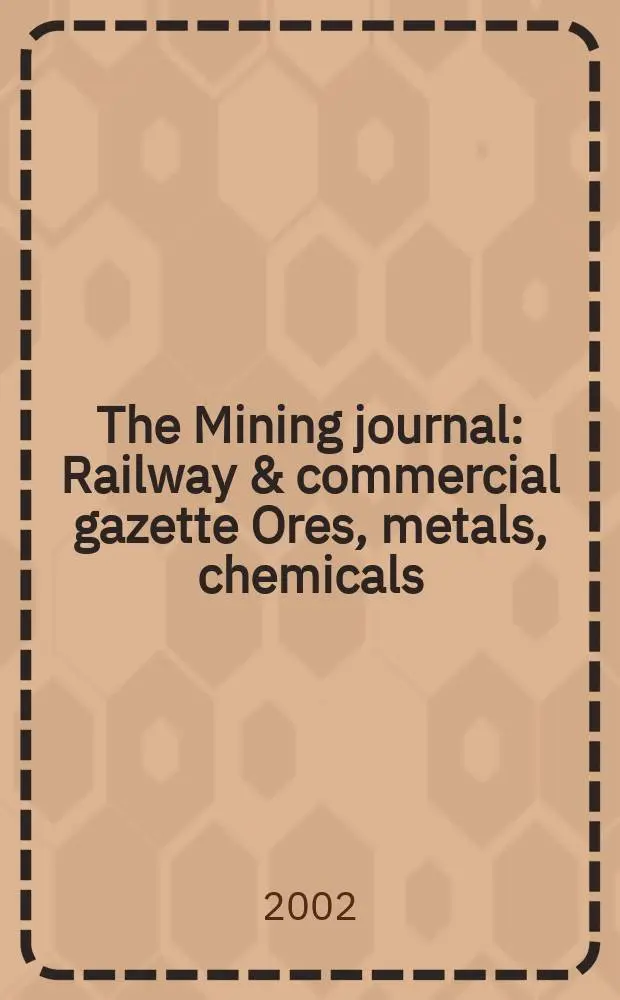 The Mining journal : Railway & commercial gazette Ores, metals, chemicals(Est. 1835). Vol.338, №8685