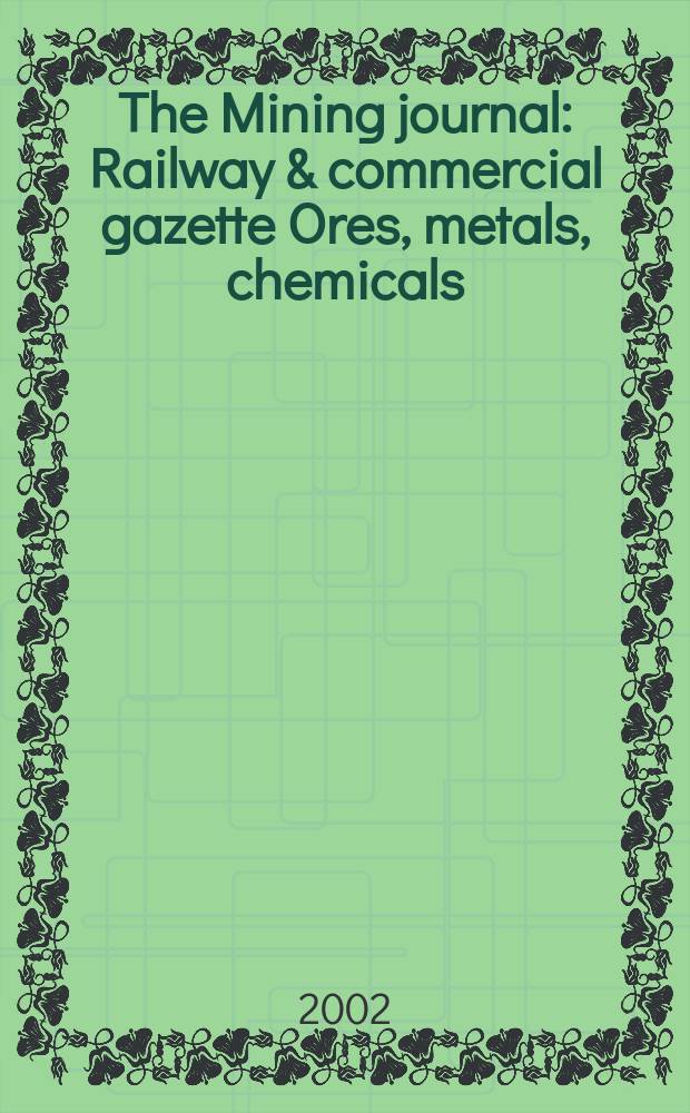 The Mining journal : Railway & commercial gazette Ores, metals, chemicals(Est. 1835). Vol.338, №8688