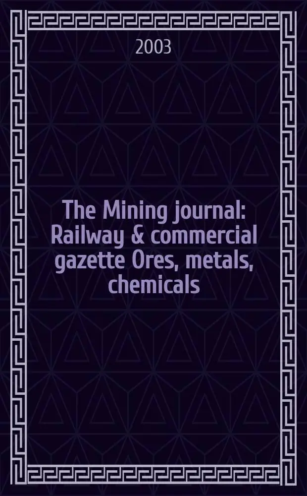 The Mining journal : Railway & commercial gazette Ores, metals, chemicals(Est. 1835). Vol.340, №8743