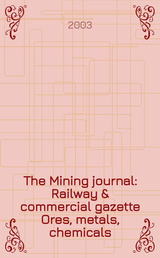 The Mining journal : Railway & commercial gazette Ores, metals, chemicals(Est. 1835). Vol.341, №8748