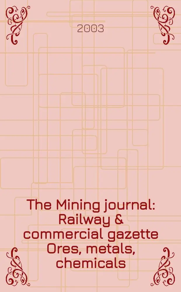 The Mining journal : Railway & commercial gazette Ores, metals, chemicals(Est. 1835). Vol.341, №8748