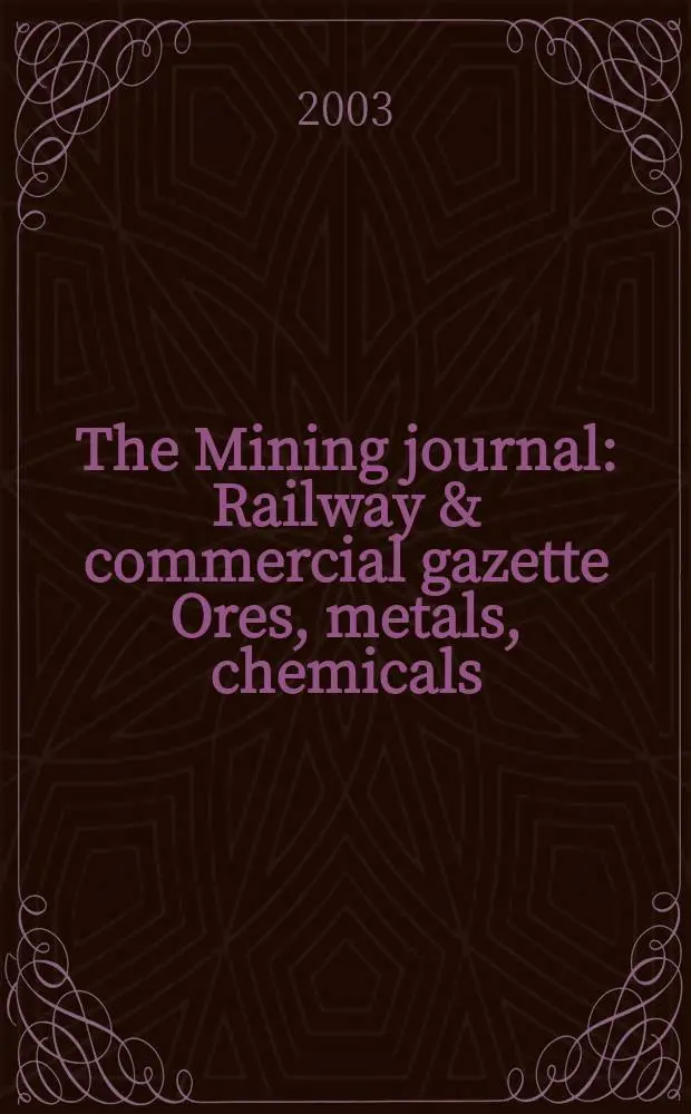 The Mining journal : Railway & commercial gazette Ores, metals, chemicals(Est. 1835). Vol.341, №8750