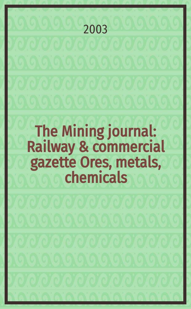 The Mining journal : Railway & commercial gazette Ores, metals, chemicals(Est. 1835). Vol.341, №8751