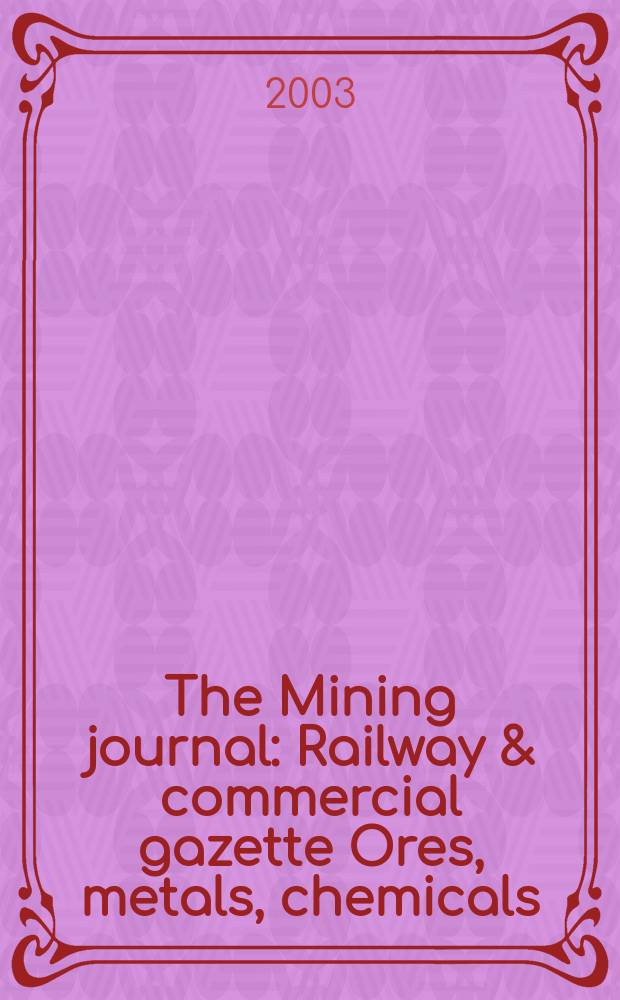 The Mining journal : Railway & commercial gazette Ores, metals, chemicals(Est. 1835). Vol.341, №8754