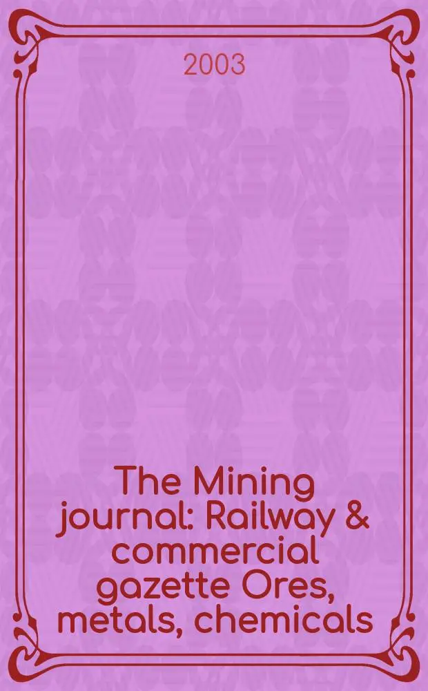 The Mining journal : Railway & commercial gazette Ores, metals, chemicals(Est. 1835). Vol.341, №8754