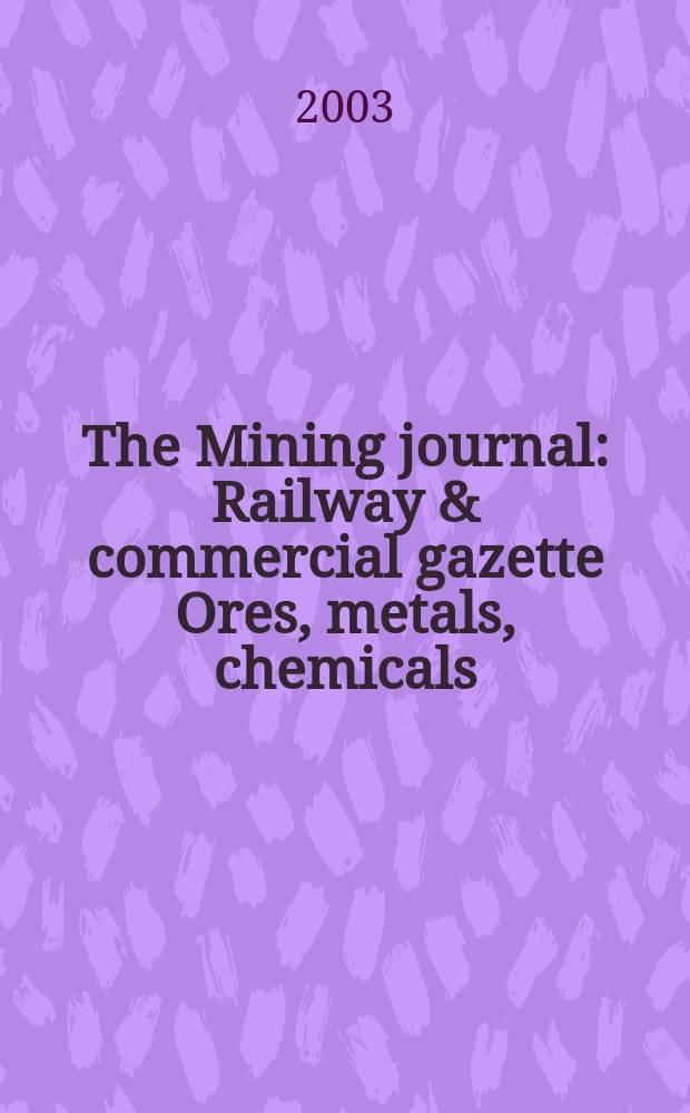 The Mining journal : Railway & commercial gazette Ores, metals, chemicals(Est. 1835). Vol.341, №8755