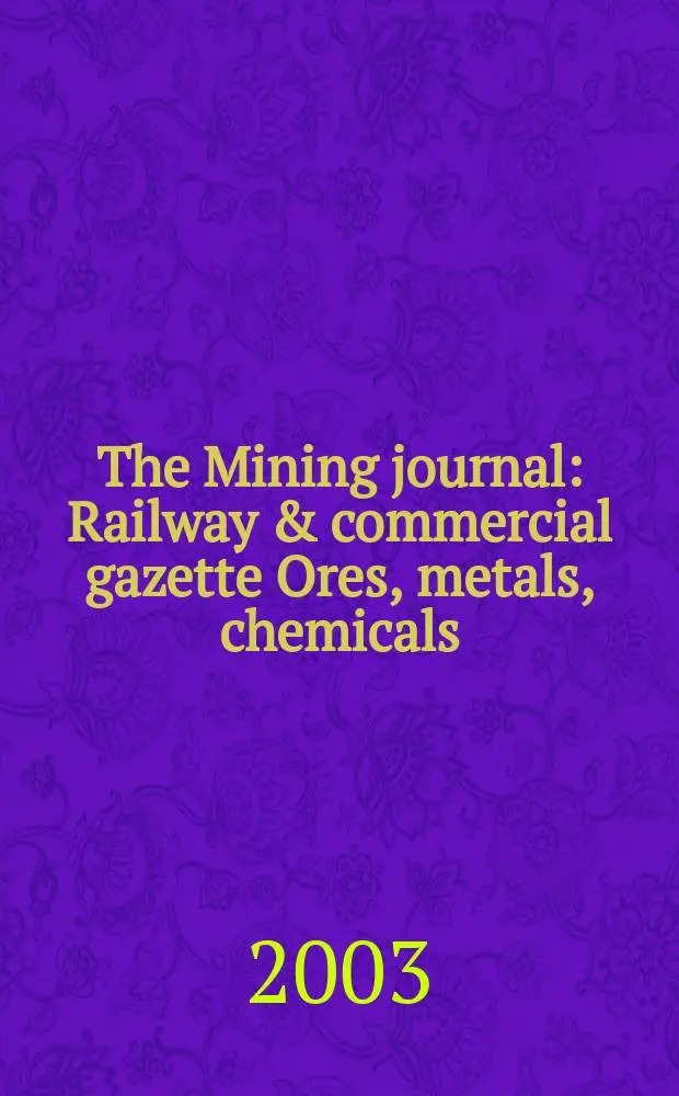 The Mining journal : Railway & commercial gazette Ores, metals, chemicals(Est. 1835). Vol.341, №8760