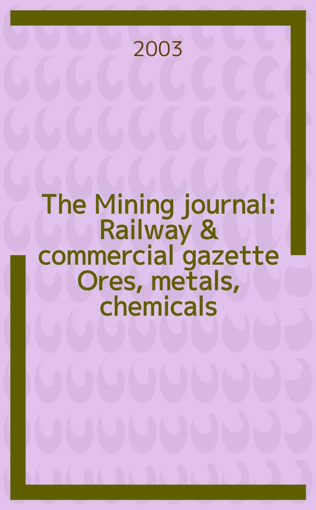 The Mining journal : Railway & commercial gazette Ores, metals, chemicals(Est. 1835). Vol.341, №8761