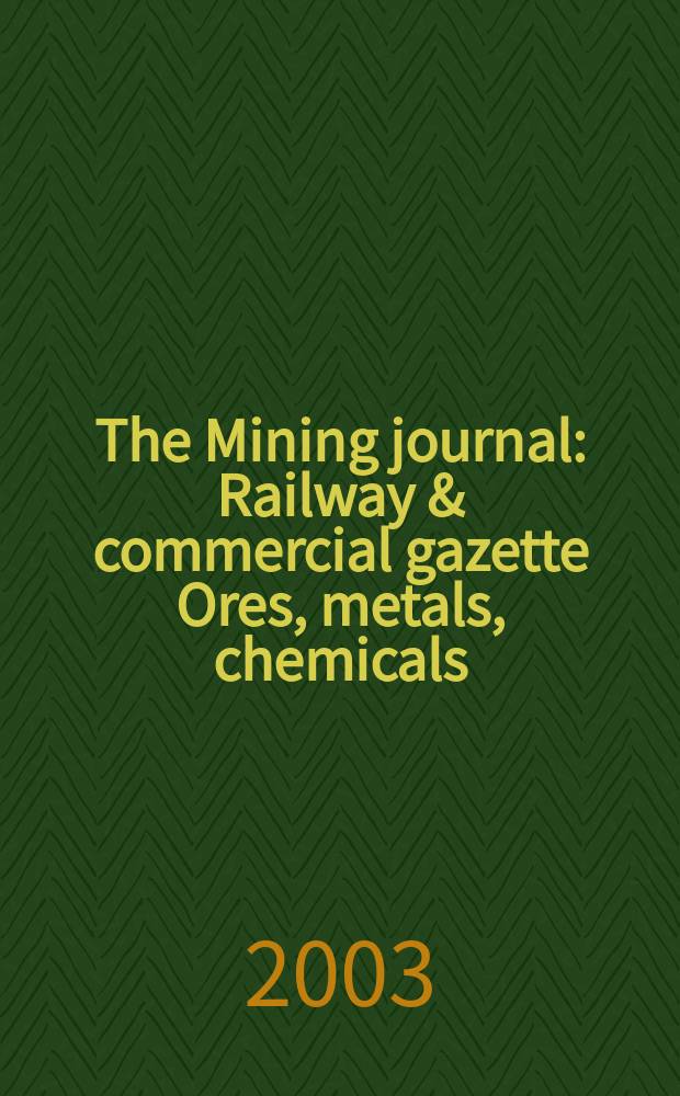 The Mining journal : Railway & commercial gazette Ores, metals, chemicals(Est. 1835). Vol.341, №8762