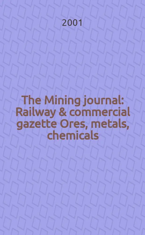 The Mining journal : Railway & commercial gazette Ores, metals, chemicals(Est. 1835). Vol.337, №8598