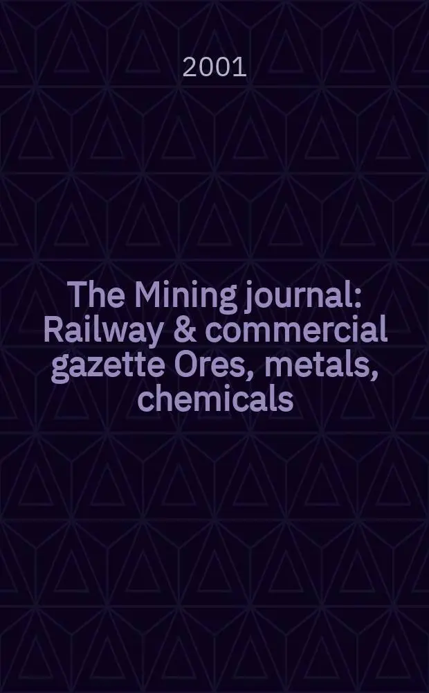 The Mining journal : Railway & commercial gazette Ores, metals, chemicals(Est. 1835). Vol.337, №8628