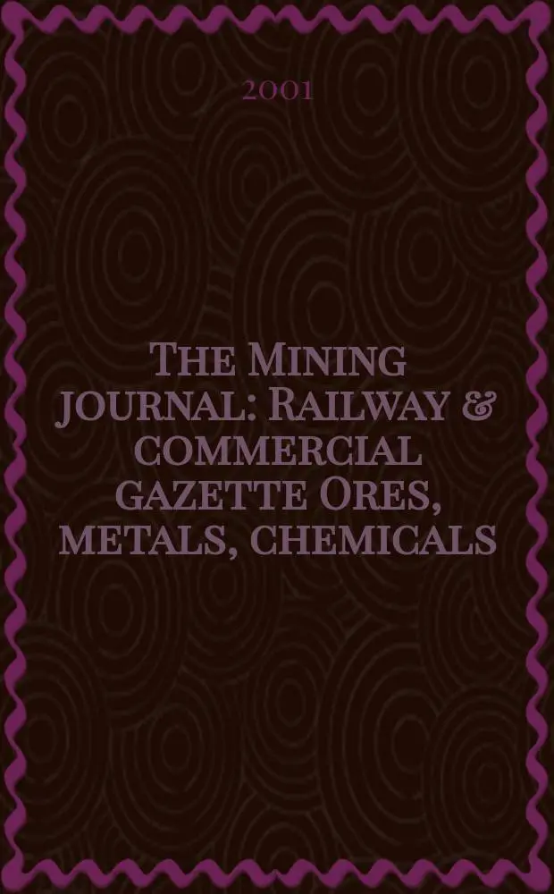 The Mining journal : Railway & commercial gazette Ores, metals, chemicals(Est. 1835). Vol.337, №8629